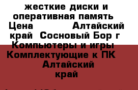 жесткие диски и оперативная память › Цена ­ 1 000 - Алтайский край, Сосновый Бор г. Компьютеры и игры » Комплектующие к ПК   . Алтайский край